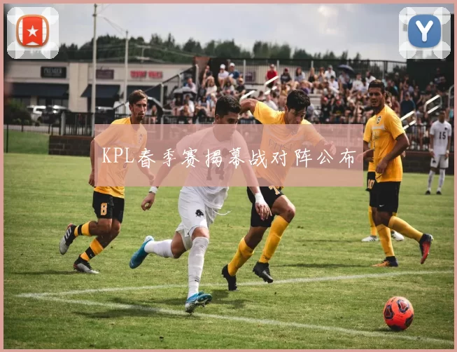 KPL春季赛揭幕战对阵公布