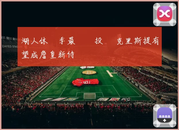 湖人休賽季最鉅額投資 克里斯提有望成詹皇新侍衛