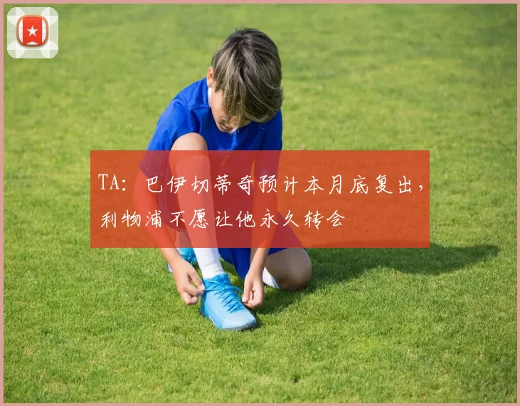 TA：巴伊切蒂奇预计本月底复出，利物浦不愿让他永久转会