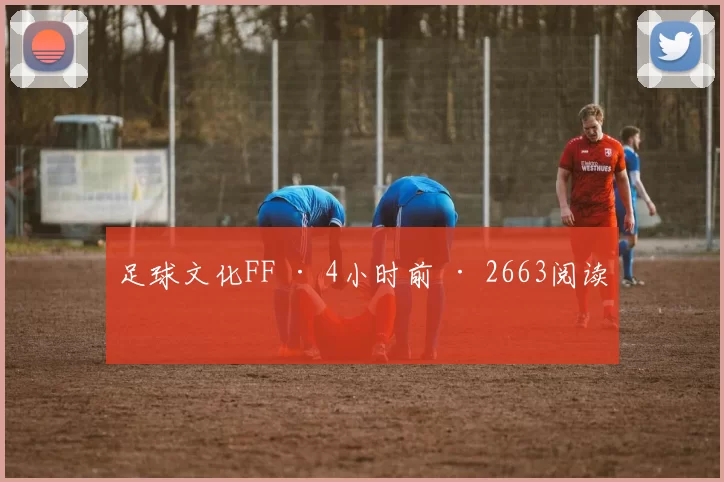 足球文化FF · 4小时前 · 2663阅读
