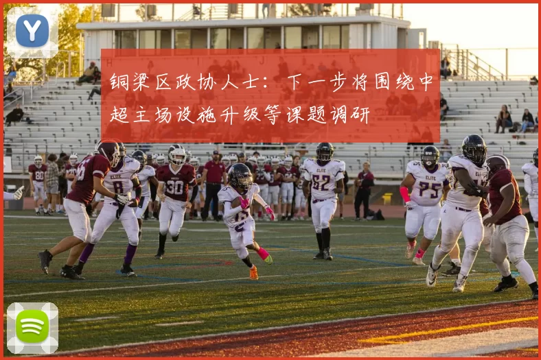 铜梁区政协人士：下一步将围绕中超主场设施升级等课题调研