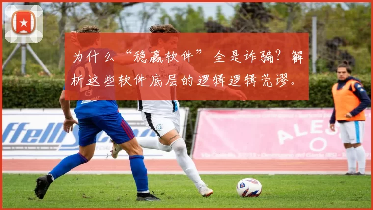 为什么“稳赢软件”全是诈骗？解析这些软件底层的逻辑逻辑荒谬。（“稳赢软件”为何必是骗局：拆解其荒诞的底层逻辑）