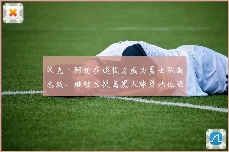 汉克·阿伦在退役后成为勇士队副总裁，继续为提高黑人球员地位而努力