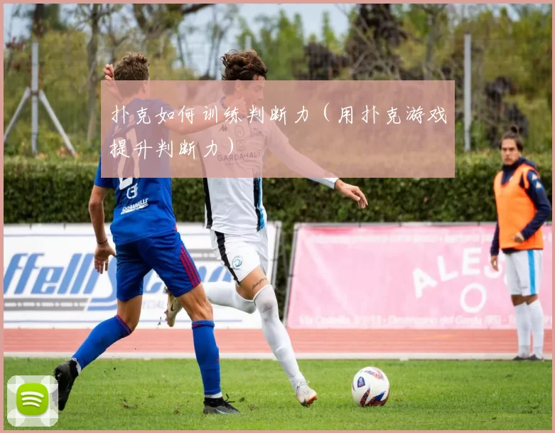 扑克如何训练判断力（用扑克游戏提升判断力）