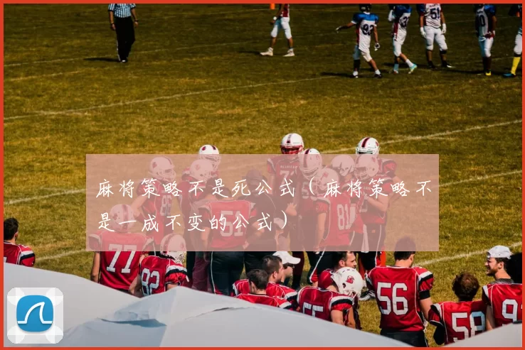 麻将策略不是死公式（麻将策略不是一成不变的公式）